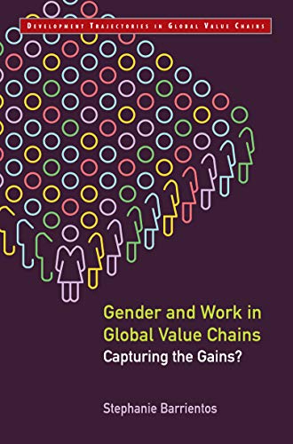 Gender and Work in Global Value Chains: Capturing the Gains? (Development Trajectories in Global Value Chains Book 7)