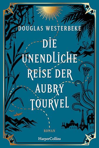 Die unendliche Reise der Aubry Tourvel: Roman | Magischer Realismus trifft auf Abenteuerroman | Für Fans von »Die Unbändigen«, »Das unsichtbare Leben der Addie LaRue« und »Schiffbruch mit Tiger«