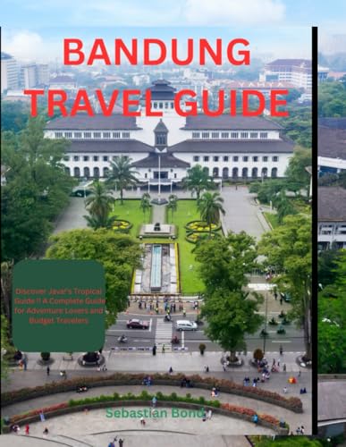 BANDUNG TRAVEL GUIDE: A Thorough Adventure into the Cultural Depths and Scenic Wonders of Java’s Hidden Gem