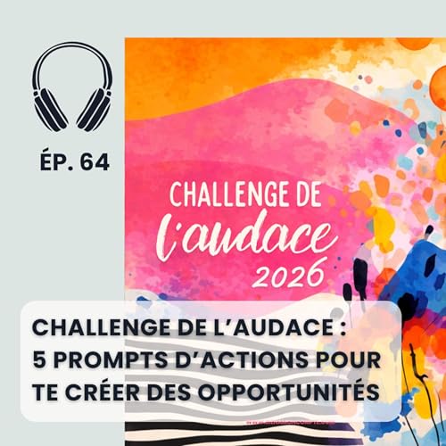 Challenge de l&rsquo;audace : 5 prompts d'action pour te cr&eacute;er des opportunit&eacute;s
