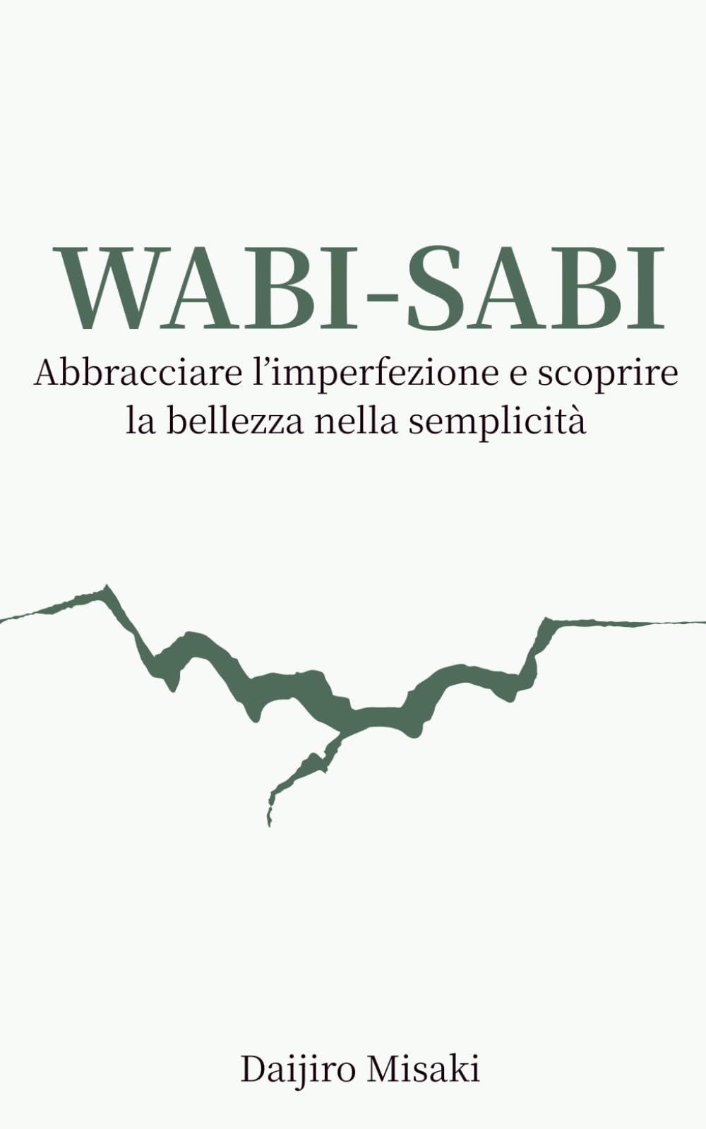 Wabi-sabi: Abbracciare l’imperfezione e scoprire la bellezza nella semplicità (Filosofia giapponese)