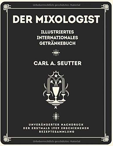 Der Mixologist: Illustriertes internationales Getränkebuch von Carl A. Seutter Der Mixologist: Illustriertes internationales Getränkebuch von Carl A. Seutter