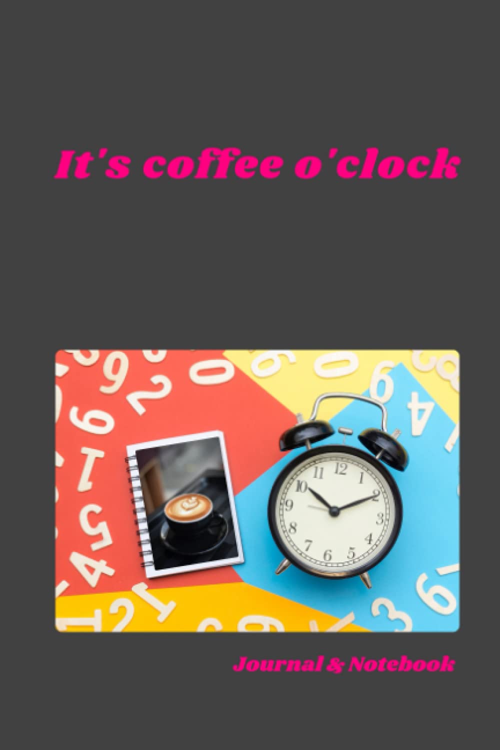 Notebook for Coffee Lovers - It's Coffee O'clock: Journal & Notebook