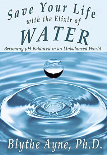 Save Your Life with the Elixir of Water: Becoming pH Balanced in an Unbalanced World (How to Save Your Life)