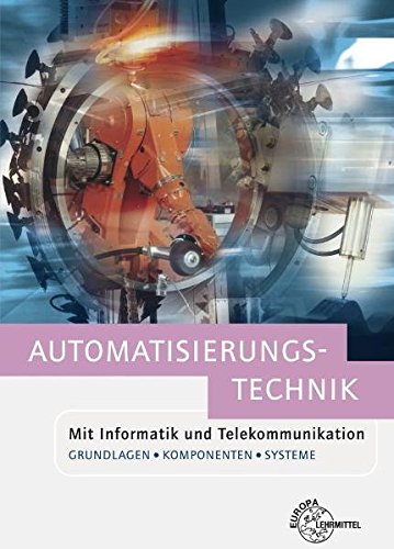 Automatisierungstechnik: Mit Informatik und Telekommunikation. Grundlagen, Komponenten und Systeme Automatisierungstechnik: Mit Informatik und Telekommunikation. Grundlagen, Komponenten und Systeme
