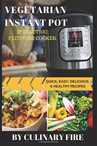 Vegetarian Instant Pot: IP ELECTRIC PRESSURE COOKER-QUICK, EASY, DELICIOUS & HEALTHY RECIPES