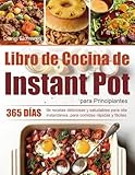  Libro de Cocina de Instant Pot para Principiantes: 365 días de recetas deliciosas y saludables para olla instantánea, para comidas rápidas y fáciles
