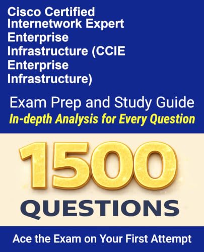 Cisco Certified Internetwork Expert Enterprise Infrastructure (CCIE Enterprise Infrastructure) Certification Exam Prep & Study Guide: 1500 Exam Practice Questions | Detailed Explanations
