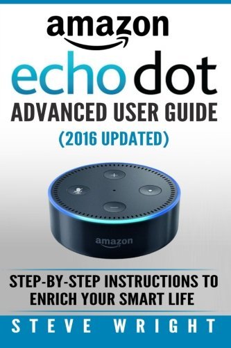 Amazon Echo Dot: Amazon Dot Advanced User Guide (2016 Updated): Step-by ...