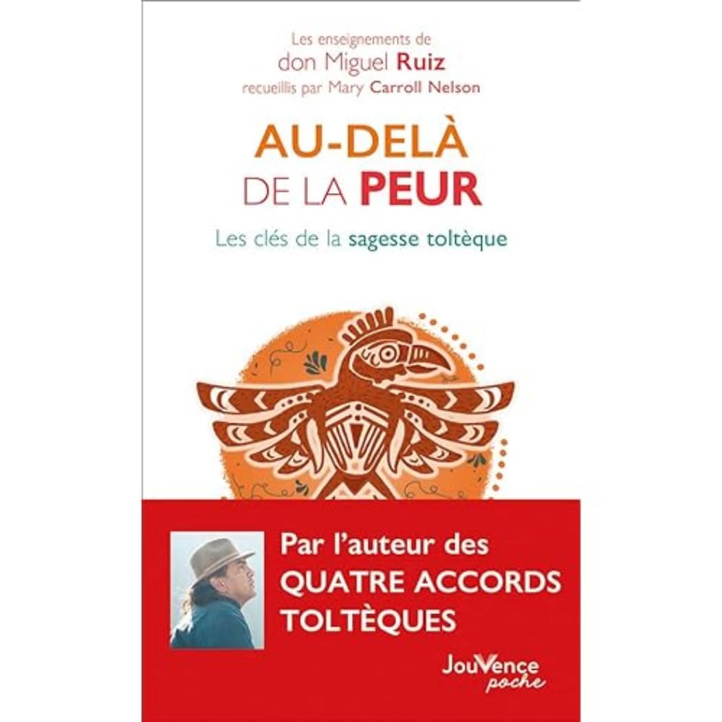 Au-delà de la peur: Les clés de la sagesse toltèque