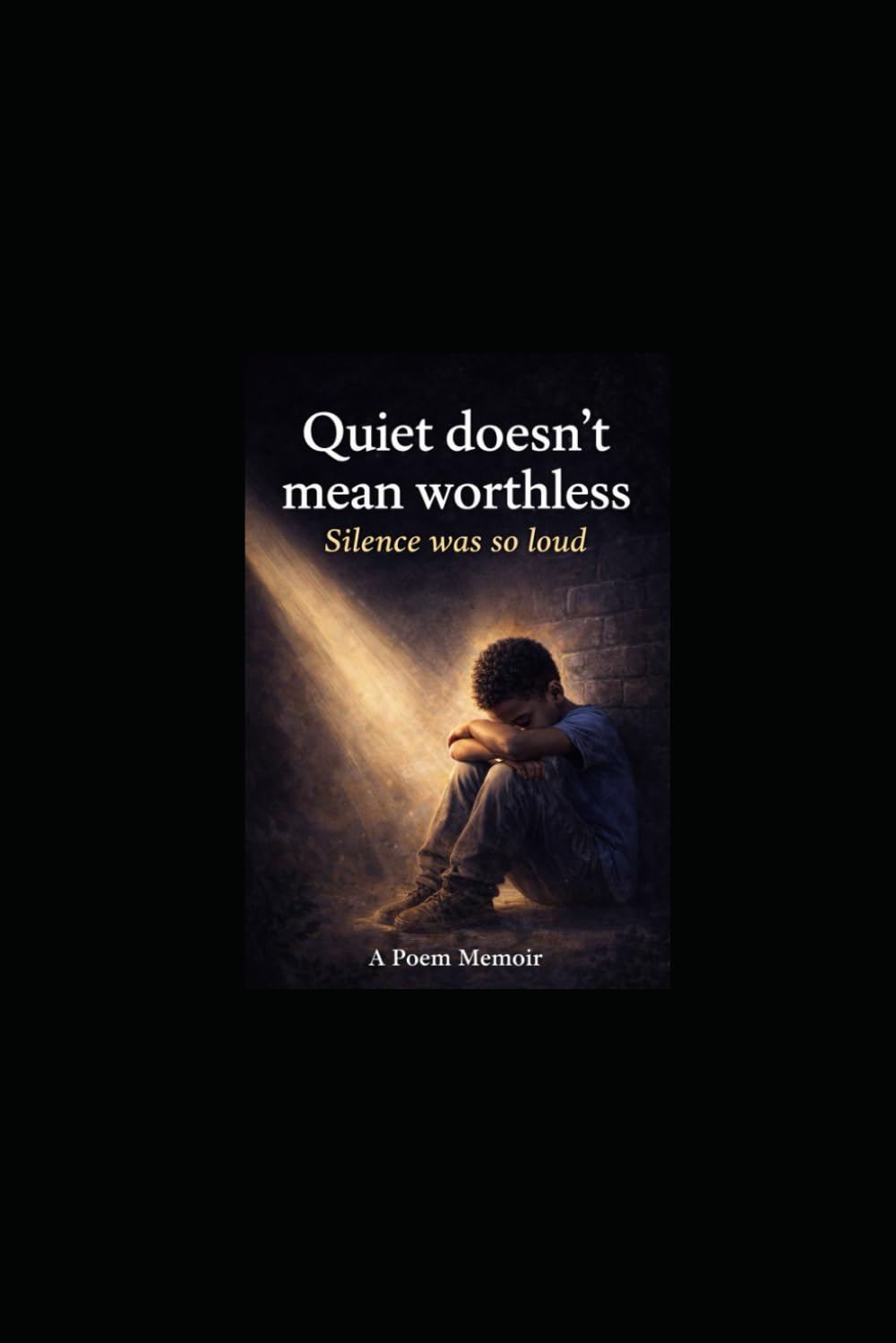Quiet Doesn't Mean Worthless: Silence Was So Loud " A Poetry Memior"