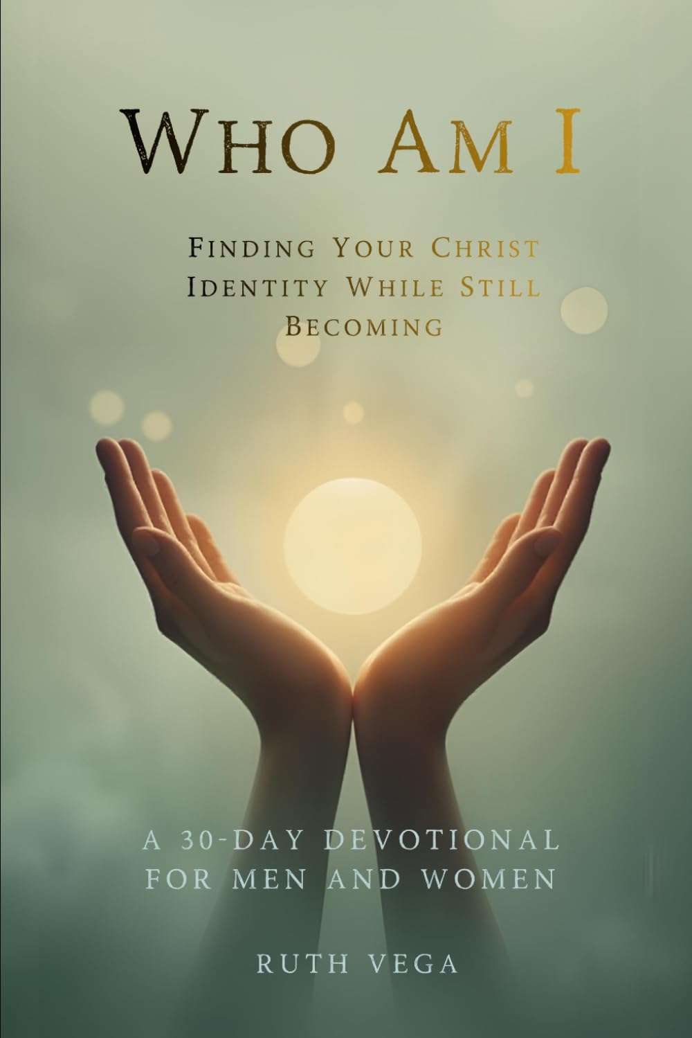 Who Am I: Finding Your Christ Identity While Still Becoming