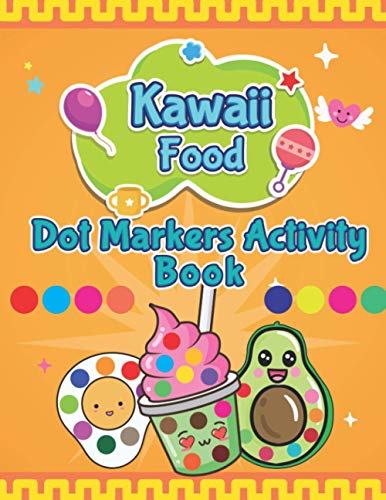 Kawaii Food Dot Markers Activity Book: A Fun & Easy Guided BIG Dot Markers Activity Book Filled with Colorful Kawaii Food , Fruits and Vegetables, ... etc. Kids & Toddlers. Do a Dot Page a Day.