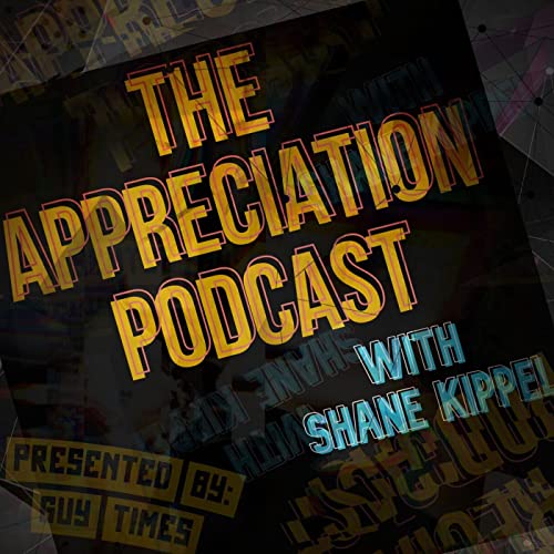 THE APPRECIATION PODCAST w/ Shane Kippel - Episode One (SERIES PREMIERE) Podcast By  cover art