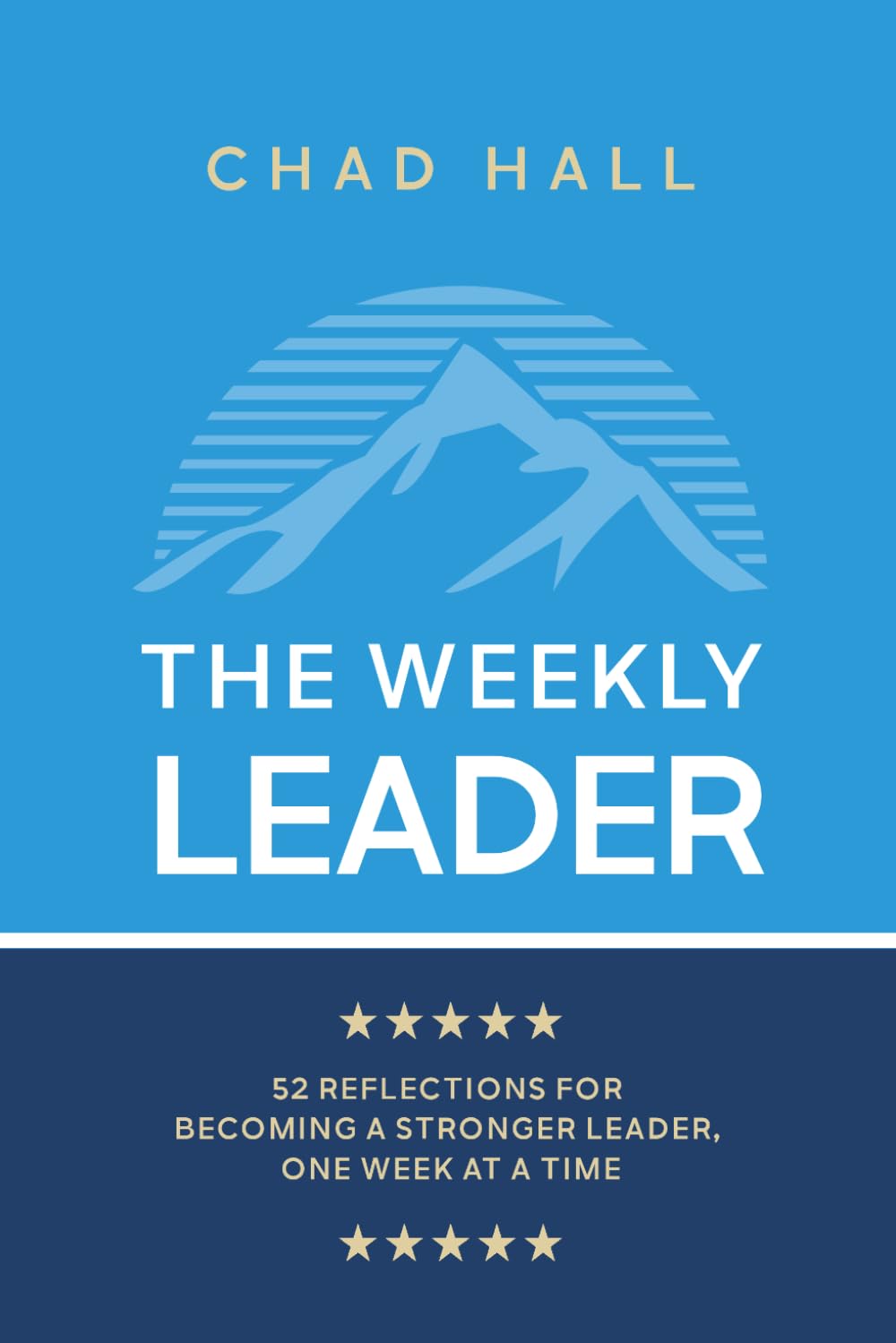 The Weekly Leader: 52 Reflections for Becoming a Stronger Leader, One Week at a Time