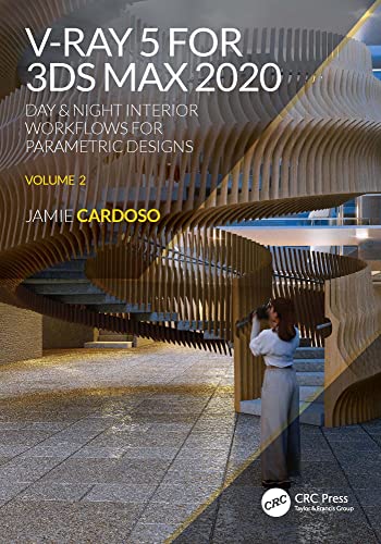 V-Ray 5 for 3ds Max 2020: Day & Night Interior Workflows for Parametric Designs, Volume 2 (3D Photorealistic Rendering)