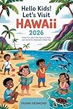 HELLO KIDS! LET'S VISIT HAWAII 2026: Travel Fun,Best Kid Spots to Visit,and Secret Wonders for an Adventure-Filled Trip