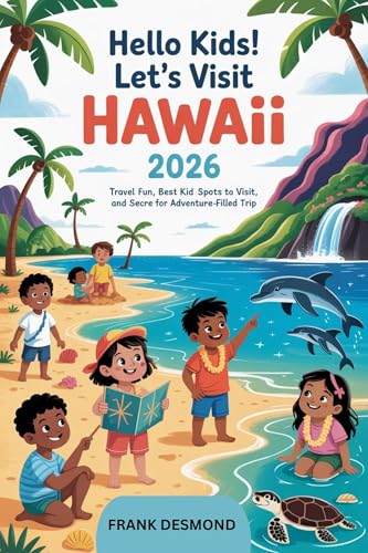 HELLO KIDS! LET'S VISIT HAWAII 2026: Travel Fun,Best Kid Spots to Visit,and Secret Wonders for an Adventure-Filled Trip