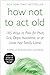 How Not to Act Old: 185 Ways to Pass for Phat, Sick, Dope, Awesome, or at Least Not Totally Lame