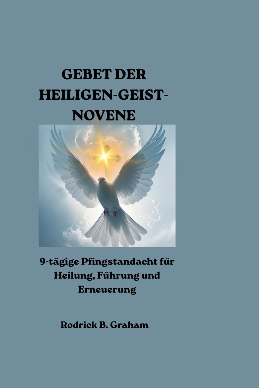 GEBET DER HEILIGEN-GEIST-NOVENE: 9-tägige Pfingstandacht für Heilung, Führung und Erneuerung