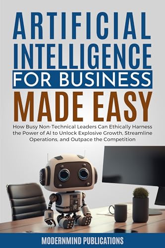 Artificial Intelligence for Business Made Easy: How Busy Non-Tech...