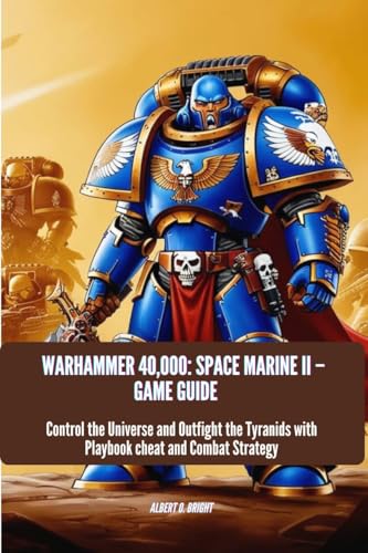 Warhammer 40,000: Space Marine II – Game Guide: Control the Universe and Outfight the Tyranids with Playbook cheat and Combat Strategy (English Edition)