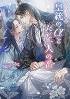 皇太子の献愛〜皇統のαとただ一人の番〜