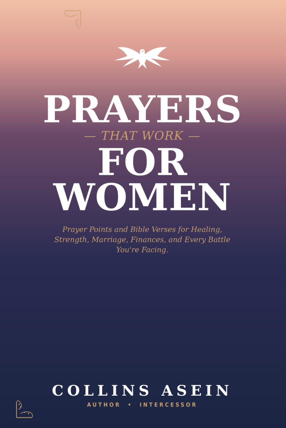 Prayers That Work for Women: Powerful Prayers, Prayer Points and Bible Verses for Healing, Strength, Marriage, Finances, and Every Battle You're Facing