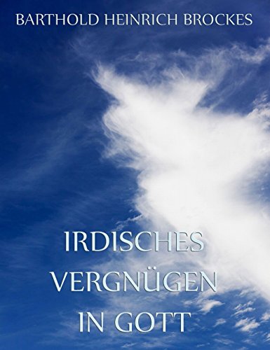 Irdisches Vergnügen in Gott Gedichte (German Edition) eBook Brockes