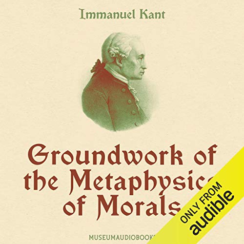 Groundwork of the Metaphysics of Morals (Audible Audio Edition) Immanuel Kant