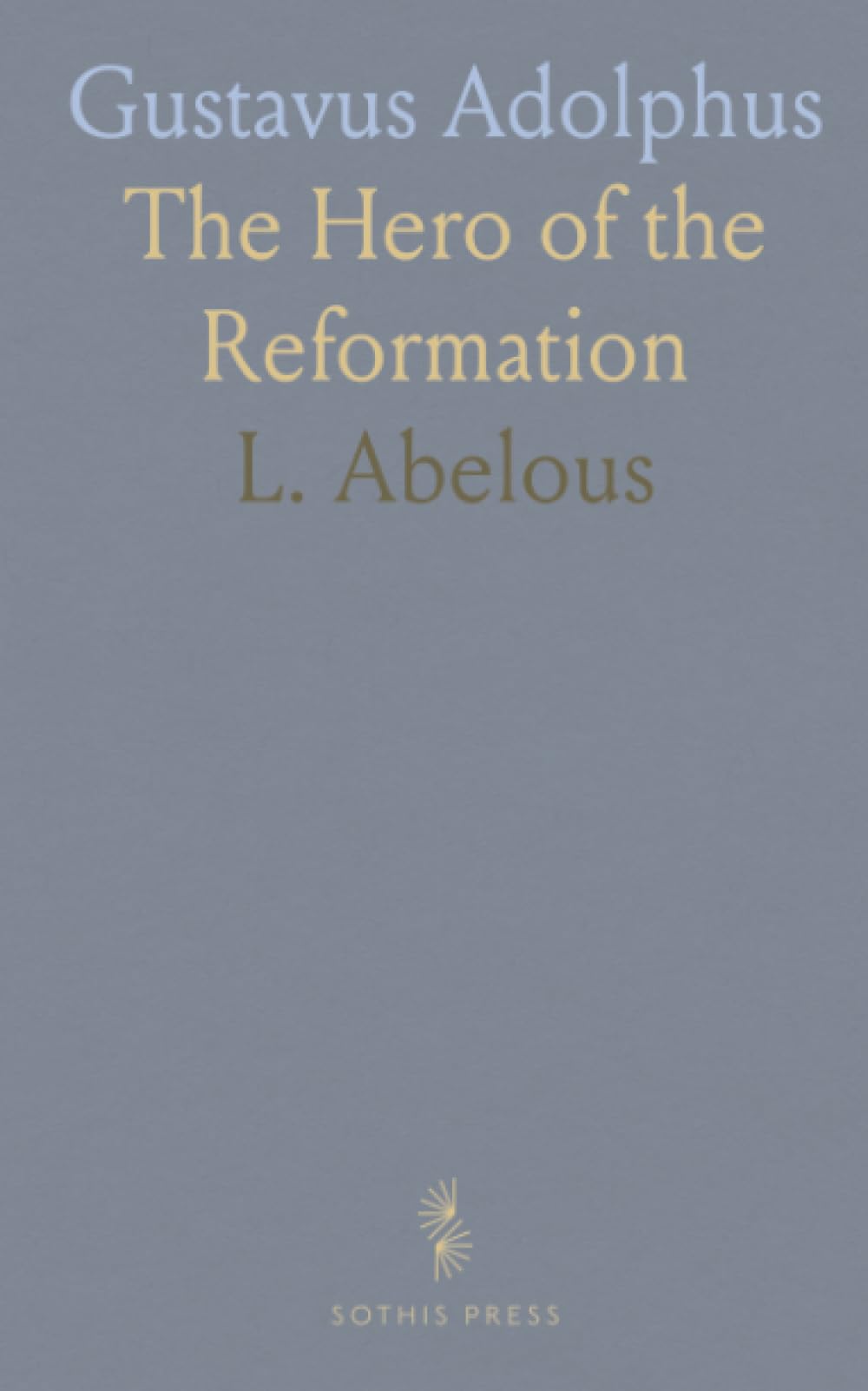 Gustavus Adolphus: The Hero of the Reformation