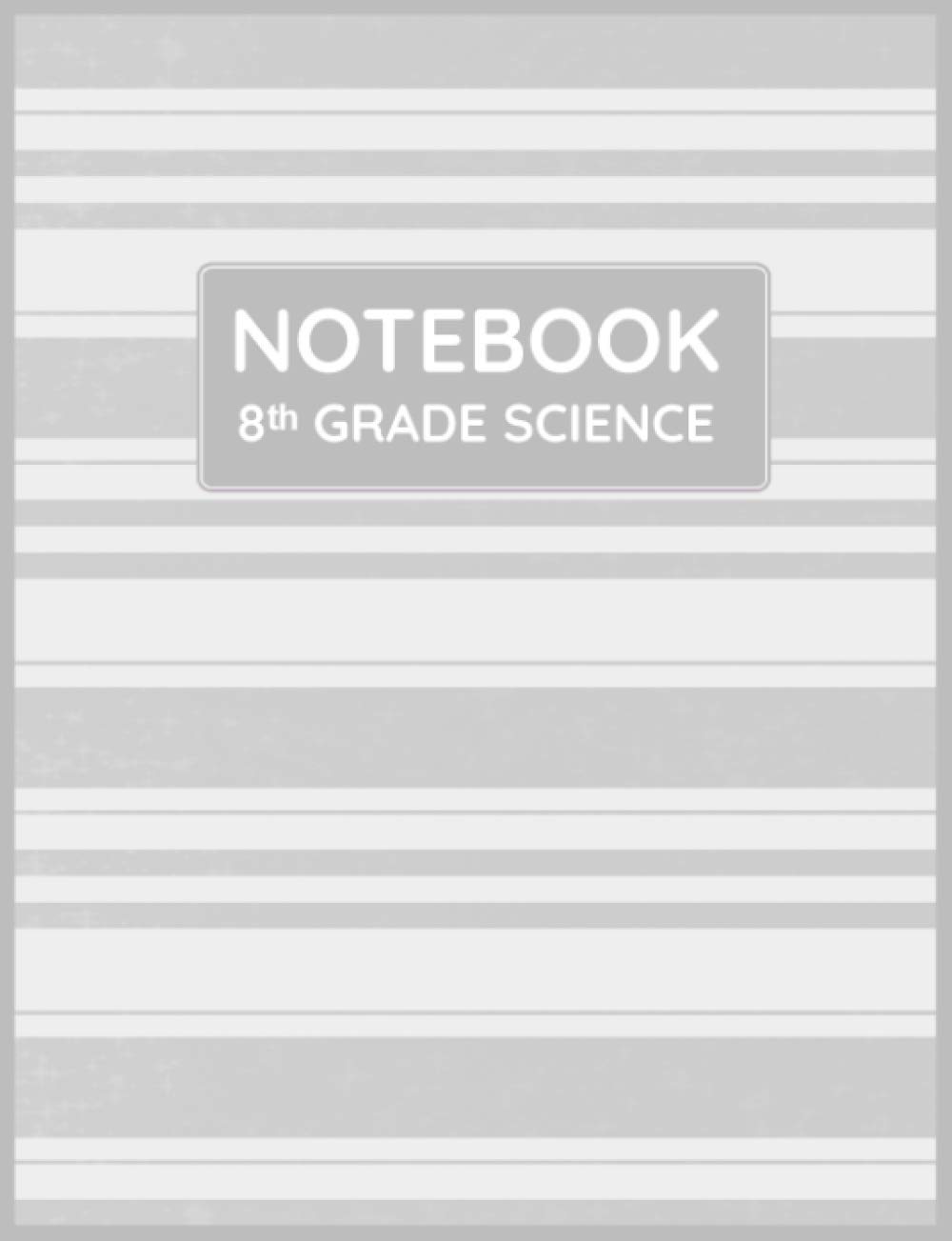 8th Grade Science Notebook: Primary Composition Lined Pages with College Ruled Papers for Writing Notes: Reminder of Due Date for Assignment, ... Individual Projects: Grade 8 Class Subject