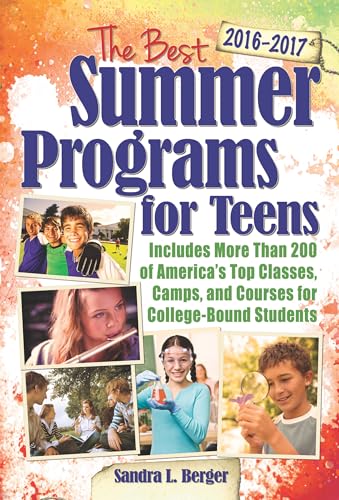 The Best Summer Programs for Teens 2016-2017: Includes More Than 200 of America's Top Classes, Camps, and Courses for College-bound Students