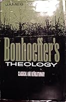 Bonhoeffer's theology;: Classical and revolutionary 0687036402 Book Cover