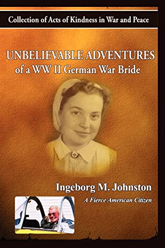 The Unbelievable Adventures of a WWII German War Bride: Collections of Acts of Kindness in War and Peace (Volume 0)