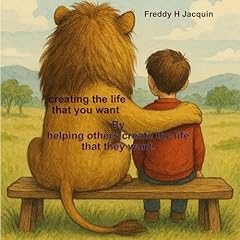 Creating the Life That You Want by Helping Others Create the Life That They Want Audiolibro Por Freddy Jacquin arte de portada