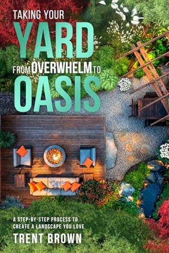 Taking Your Yard from Overwhelm to Oasis: A step-by-step process ...