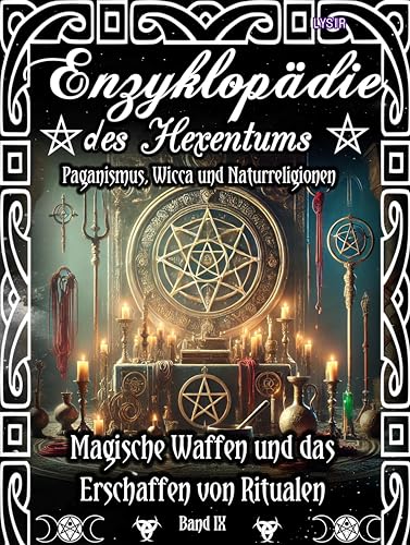 Enzyklopädie des Hexentums - Magische Waffen und das Erschaffen von Ritualen - Band 9: Paganismus, Wicca und Naturreligionen