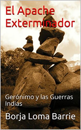 El Apache Exterminador: Gerónimo y las Guerras Indias (Forjadores de la Historia nº 4)