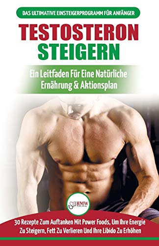 Testosteron Steigern: Der Ultimative Leitfaden Und Aktionsplan Für Anfänger - 30 Natürliche Kraftfutter Zur Steigerung Ihres Testosteronspiegels (Bücher In Deutsch / Testosterone Diet German Book)