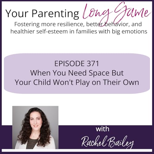 Episode 371: When You Need Space, But Your Child Won't Play On Their Own