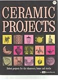 Ceramic Projects: Select Projects for the Classroom, Home and Studio