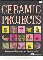 Ceramic Projects: Select Projects for the Classroom, Home and Studio B001DN5BFW Book Cover