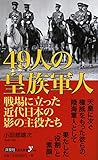 49人の皇族軍人 戦場に立った近代日本の影の主役たち (歴史新書y)