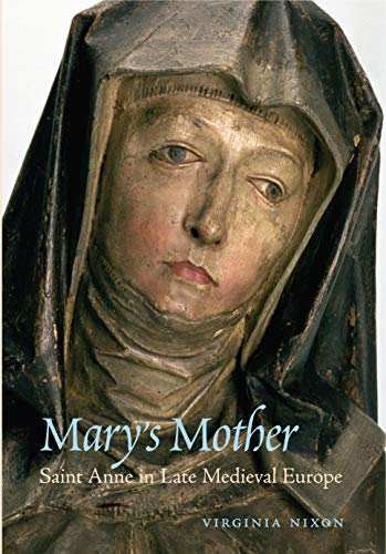 Mary’s Mother: Saint Anne in Late Medieval Europe