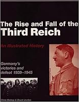 The Rise and Fall of the Third Reich, an Illustrated History, Germany's Victories and Defeat 1939-1945 0760772851 Book Cover