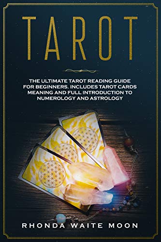 Tarot: The Ultimate Tarot Reading Guide for Beginners. Includes Tarot Card Meanings and Full Introdu