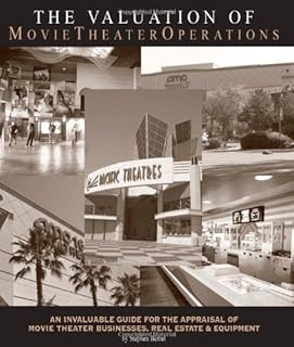 The Valuation of Movie Theater Operations: an Invaluable Guide for the Appraisal of Movie Theater Businesses, Real Estate and Equipment