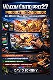 Wacom Cintiq Pro 27 Production Handbook for Beginners and Professional Animators: Complete Installation Guide, 4K 120Hz Performance Breakdown, True 10-Bit Color Calibration, Pro Pen 3 Configuration.