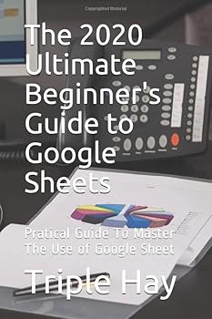 Paperback The 2020 Ultimate Beginner's Guide to Google Sheets: Pratical Guide To Master The Use of Google Sheet Book